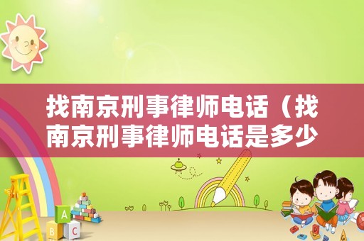 找南京刑事律師電話（找南京刑事律師電話是多少）