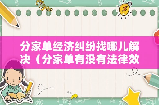 分家單經濟糾紛找哪兒解決（分家單有沒有法律效力適合哪條法律）