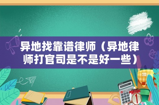 異地找靠譜律師（異地律師打官司是不是好一些）