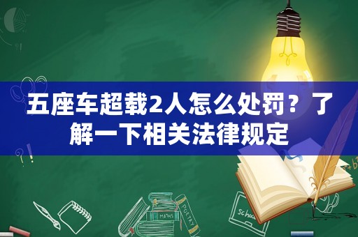 五座車超載2人怎么處罰？了解一下相關法律規定