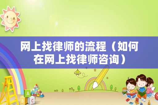 網上找律師的流程（如何在網上找律師咨詢）