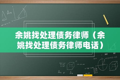 余姚找處理債務律師（余姚找處理債務律師電話）