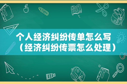 個人經(jīng)濟糾紛傳單怎么寫（經(jīng)濟糾紛傳票怎么處理）