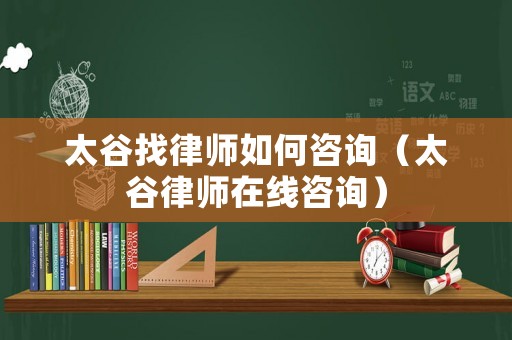 太谷找律師如何咨詢（太谷律師在線咨詢）