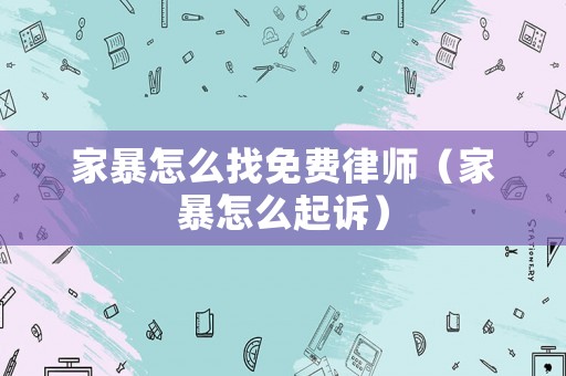 家暴怎么找免費律師（家暴怎么起訴）