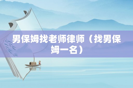 男保姆找老師律師（找男保姆一名）