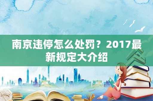南京違停怎么處罰？2017最新規定大介紹