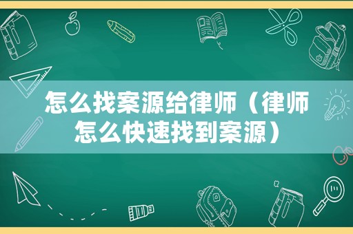 怎么找案源給律師（律師怎么快速找到案源）