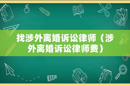 找涉外離婚訴訟律師（涉外離婚訴訟律師費）