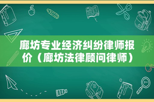 廊坊專業經濟糾紛律師報價（廊坊法律顧問律師）
