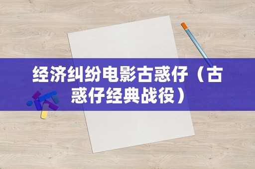 經濟糾紛電影古惑仔（古惑仔經典戰役）