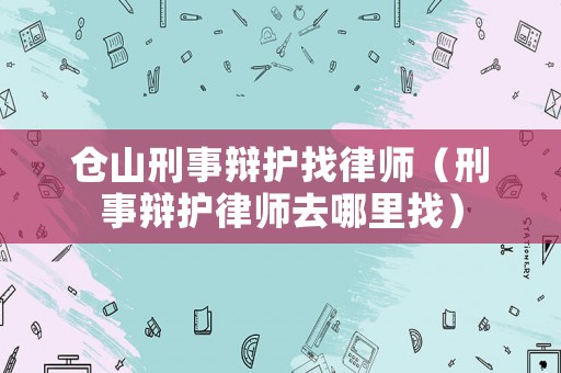 倉(cāng)山刑事辯護(hù)找律師（刑事辯護(hù)律師去哪里找）