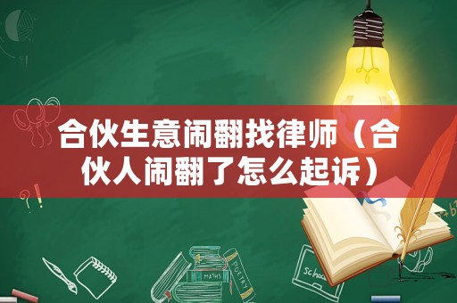 合伙生意鬧翻找律師（合伙人鬧翻了怎么起訴）