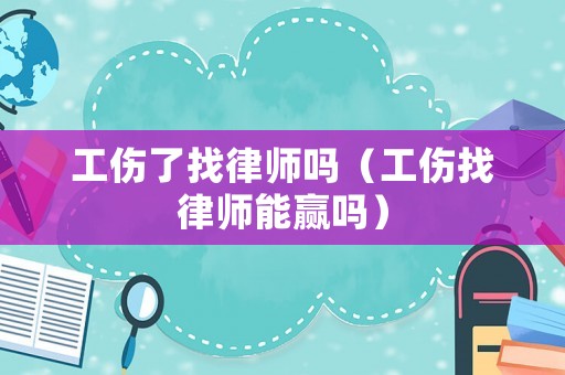 工傷了找律師嗎（工傷找律師能贏嗎）