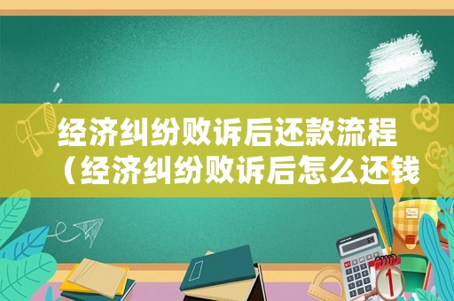 經(jīng)濟(jì)糾紛敗訴后還款流程（經(jīng)濟(jì)糾紛敗訴后怎么還錢）
