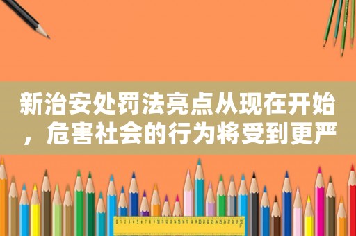 新治安處罰法亮點從現在開始，危害社會的行為將受到更嚴厲的懲罰