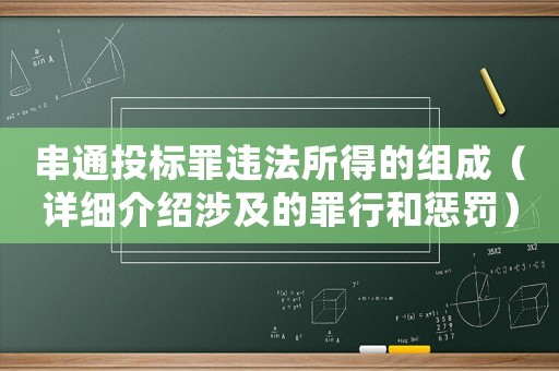 串通投標(biāo)罪違法所得的組成（詳細(xì)介紹涉及的罪行和懲罰）