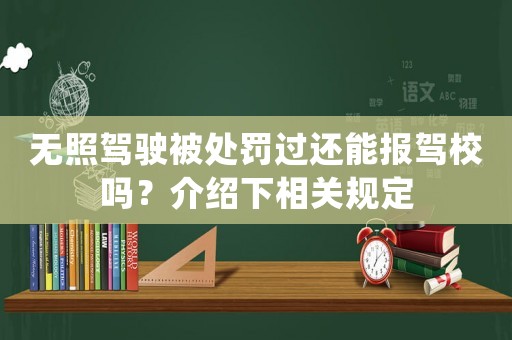 無照駕駛被處罰過還能報駕校嗎？介紹下相關規定