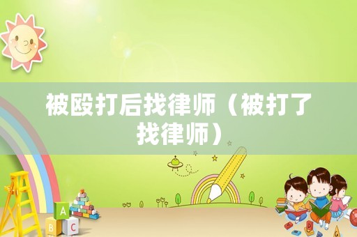 被毆打后找律師（被打了找律師）