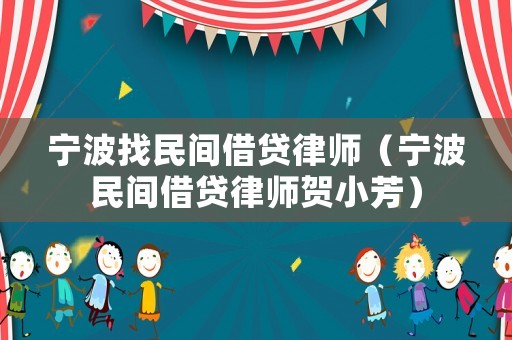 寧波找民間借貸律師（寧波民間借貸律師賀小芳）