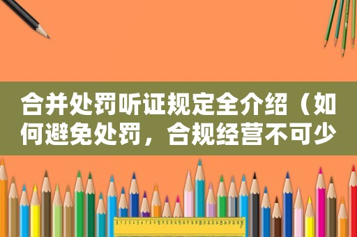 合并處罰聽證規定全介紹（如何避免處罰，合規經營不可少）