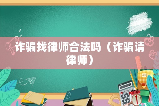 詐騙找律師合法嗎（詐騙請律師）