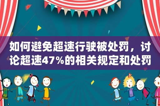 如何避免超速行駛被處罰，討論超速47%的相關(guān)規(guī)定和處罰措施