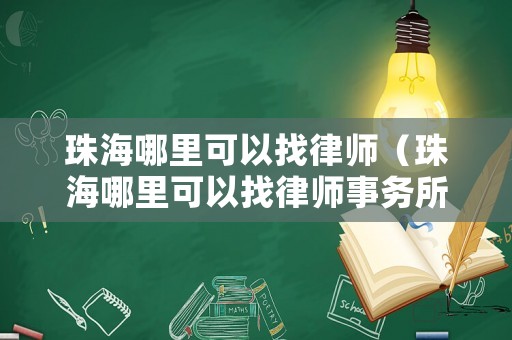 珠海哪里可以找律師（珠海哪里可以找律師事務所）
