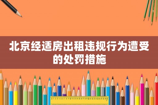 北京經適房出租違規行為遭受的處罰措施