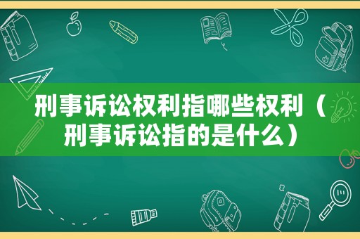 刑事訴訟權利指哪些權利（刑事訴訟指的是什么）