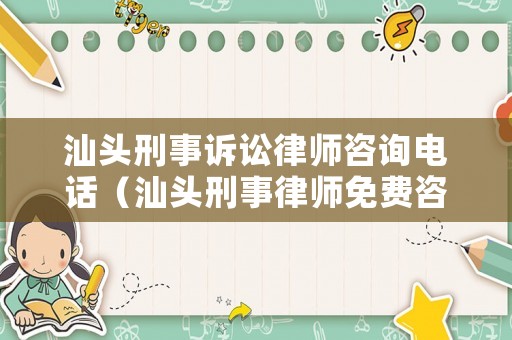 汕頭刑事訴訟律師咨詢電話（汕頭刑事律師免費咨詢）