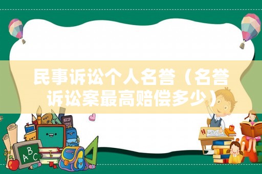民事訴訟個人名譽（名譽訴訟案最高賠償多少）