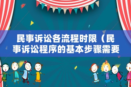 民事訴訟各流程時限（民事訴訟程序的基本步驟需要多長的時間能完成）
