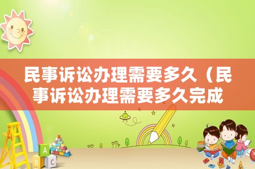民事訴訟辦理需要多久（民事訴訟辦理需要多久完成）