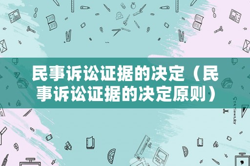 民事訴訟證據的決定（民事訴訟證據的決定原則）