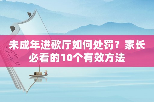 未成年進歌廳如何處罰？家長必看的10個有效方法