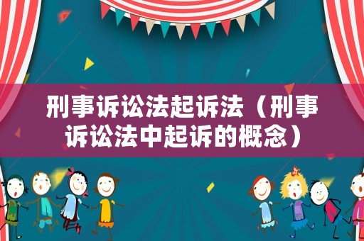 刑事訴訟法起訴法（刑事訴訟法中起訴的概念）