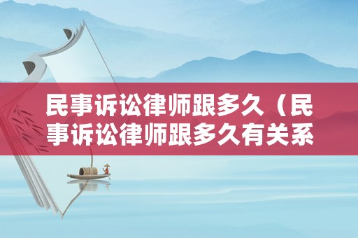 民事訴訟律師跟多久（民事訴訟律師跟多久有關(guān)系）