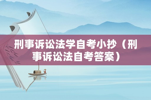 刑事訴訟法學(xué)自考小抄（刑事訴訟法自考答案）