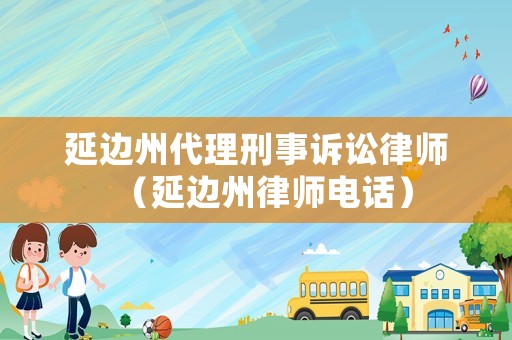 延邊州代理刑事訴訟律師（延邊州律師電話）