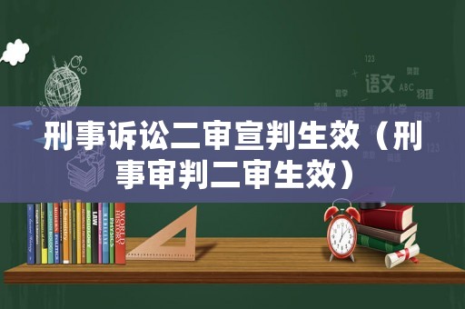 刑事訴訟二審宣判生效（刑事審判二審生效）