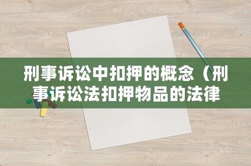 刑事訴訟中扣押的概念（刑事訴訟法扣押物品的法律依據(jù)）