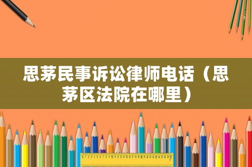 思茅民事訴訟律師電話（思茅區法院在哪里）