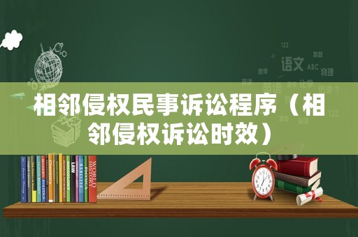 相鄰侵權(quán)民事訴訟程序（相鄰侵權(quán)訴訟時效）