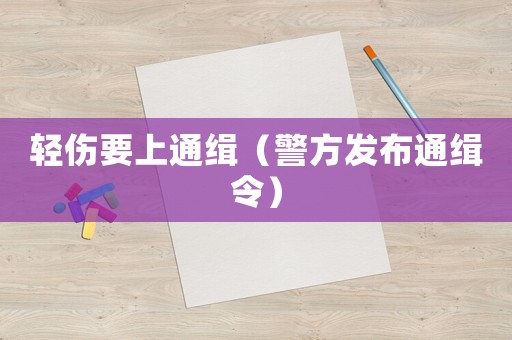 輕傷要上通緝（警方發布通緝令）