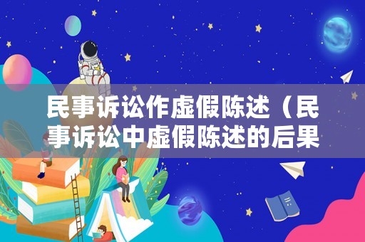 民事訴訟作虛假陳述（民事訴訟中虛假陳述的后果）