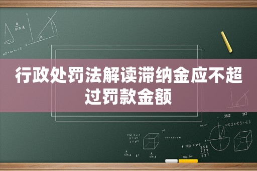 行政處罰法解讀滯納金應(yīng)不超過罰款金額