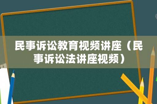 民事訴訟教育視頻講座（民事訴訟法講座視頻）