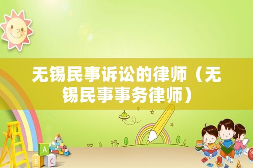 無錫民事訴訟的律師（無錫民事事務律師）