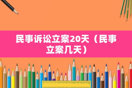民事訴訟立案20天（民事立案幾天）